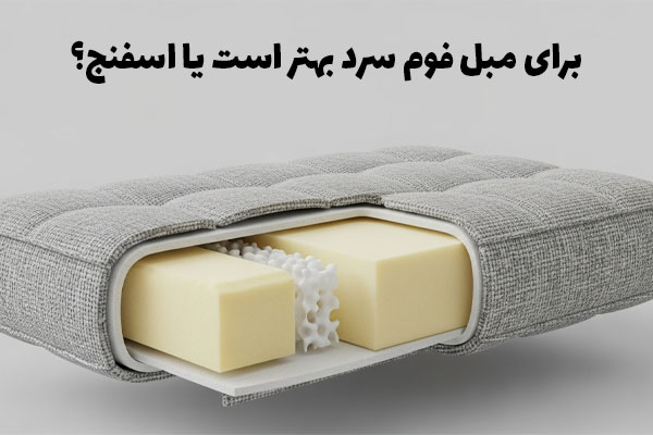 برای مبل فوم سرد بهتر است یا اسفنج؟
